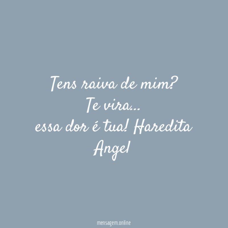Tens raiva de mim