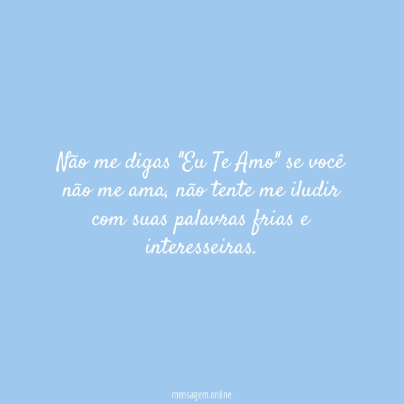 Não me digas ''Eu Te Amo'' se você