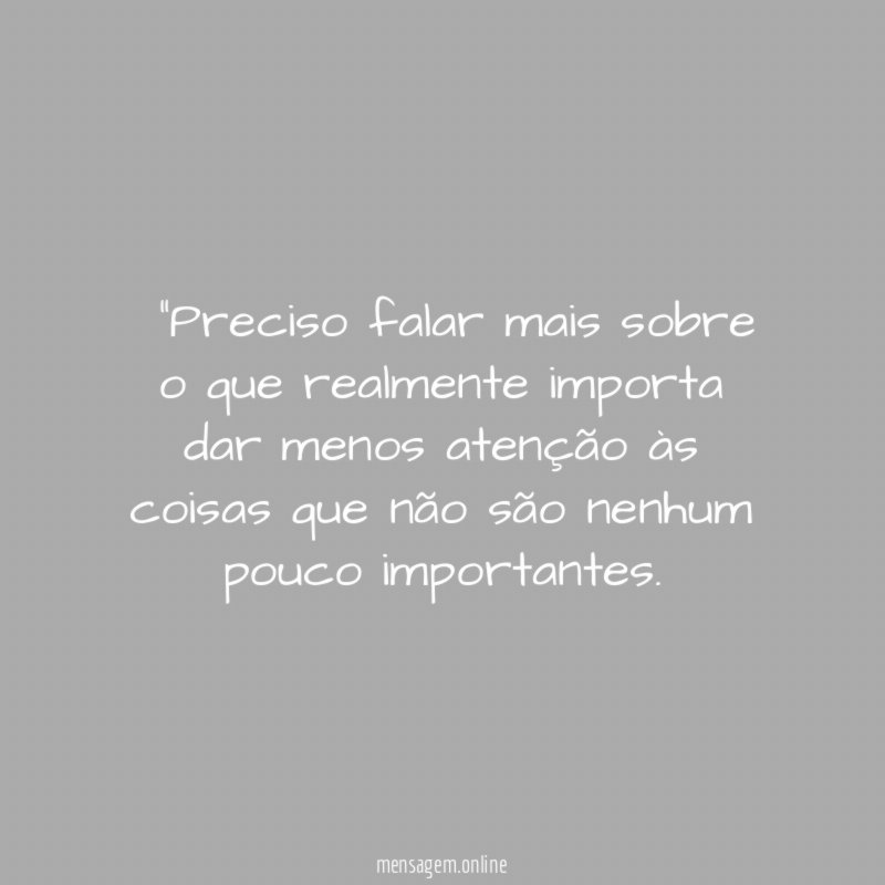 "Preciso falar mais sobre o que realmente importa