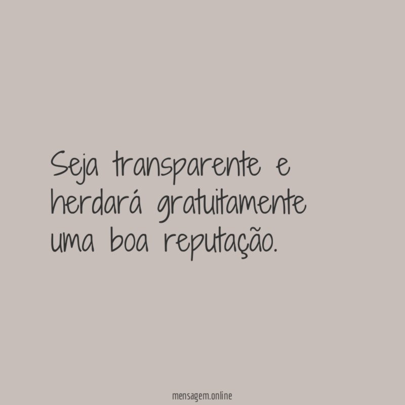 Seja transparente e herdará gratuitamente uma boa reputação