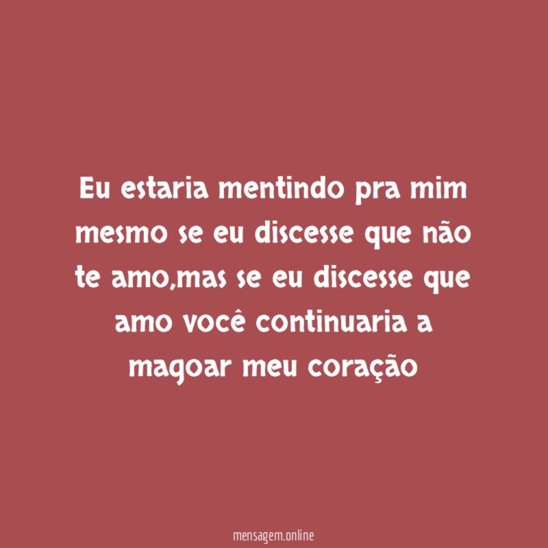 Eu estaria mentindo pra mim mesmo se eu