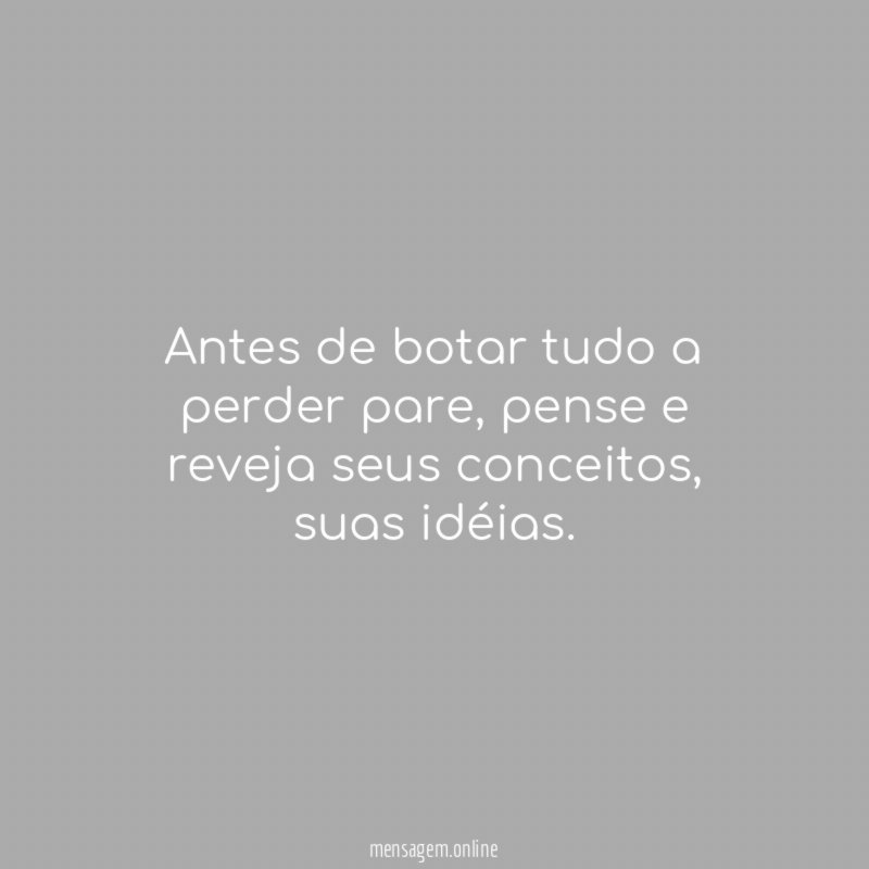 Antes de botar tudo a perder pare