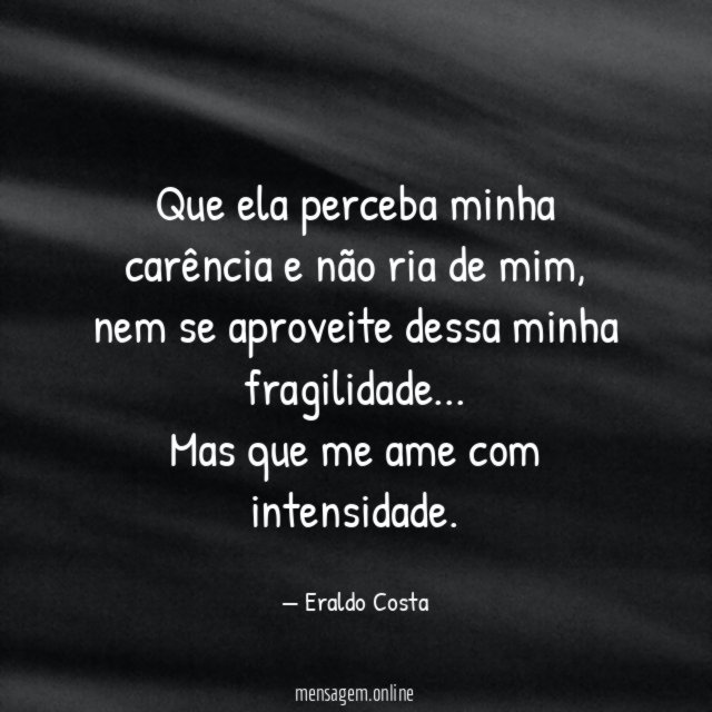 Que ela perceba minha carência e não ria de mim