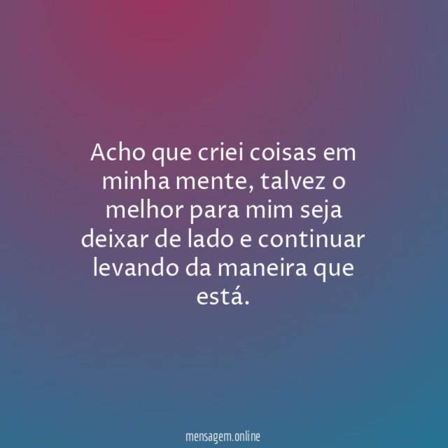 Acho que criei coisas em minha mente