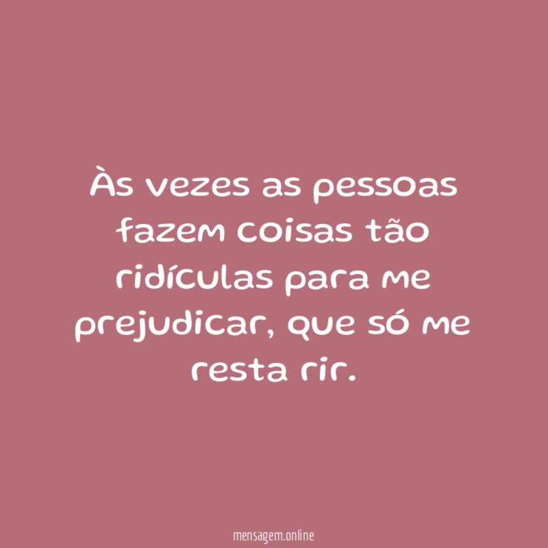 Às vezes as pessoas fazem coisas tão ridículas