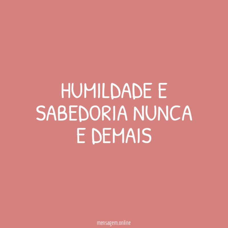 HUMILDADE E SABEDORIA NUNCA E DEMAIS