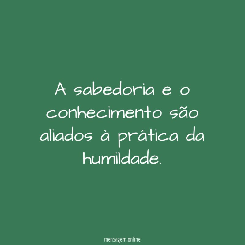 A sabedoria e o conhecimento são aliados à prática da humildade