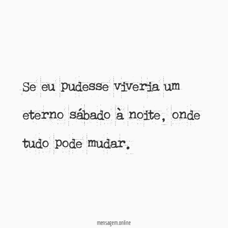 Se eu pudesse viveria um eterno sábado à noite