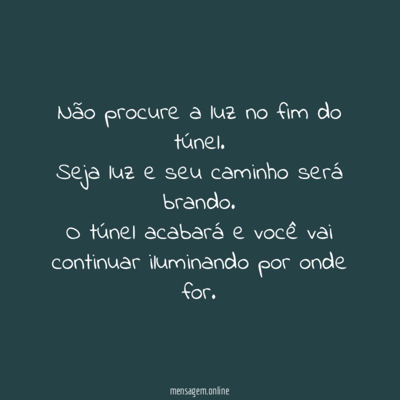 Não procure a luz no fim do túnel
