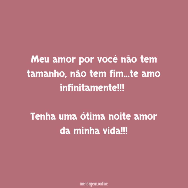 Meu amor por você não tem tamanho, não tem fim…te amo infinitamente!!!