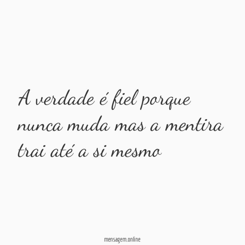 A verdade é fiel porque nunca muda mas