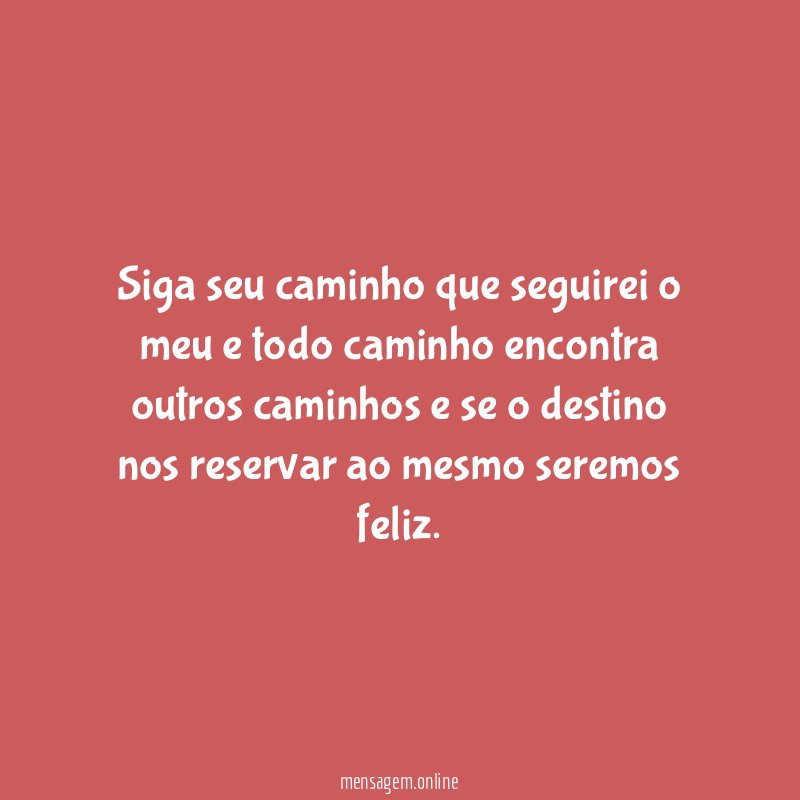 Siga seu caminho que seguirei o meu