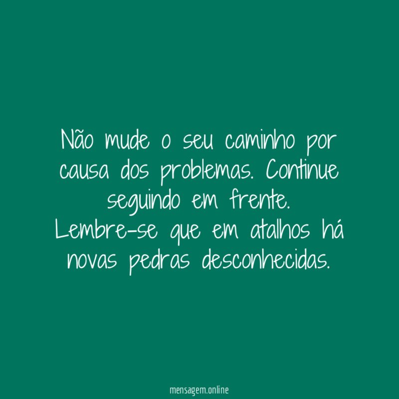 Não mude o seu caminho por causa dos problemas