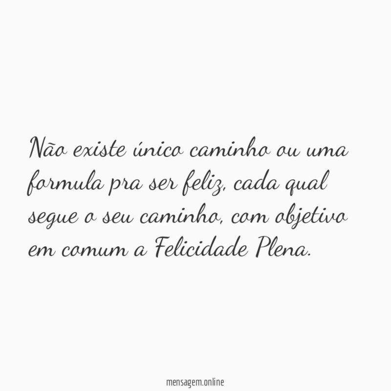 Não existe único caminho ou uma formula pra ser feliz