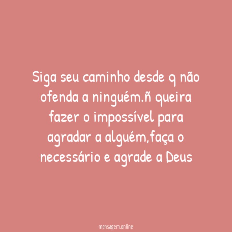 Siga seu caminho desde q não ofenda a ninguém