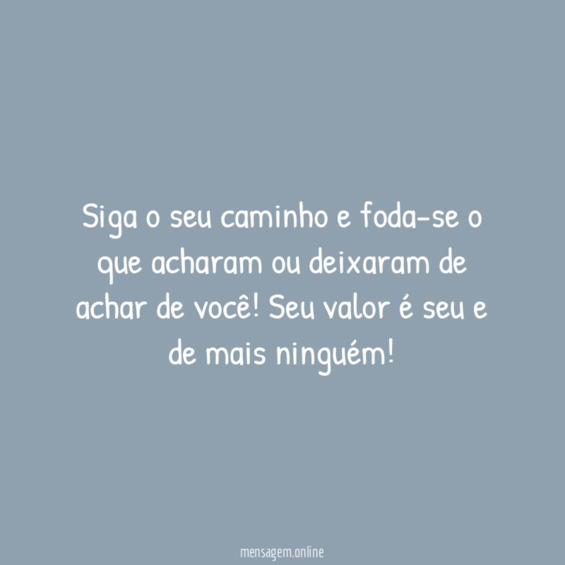 Siga o seu caminho e foda-se o que