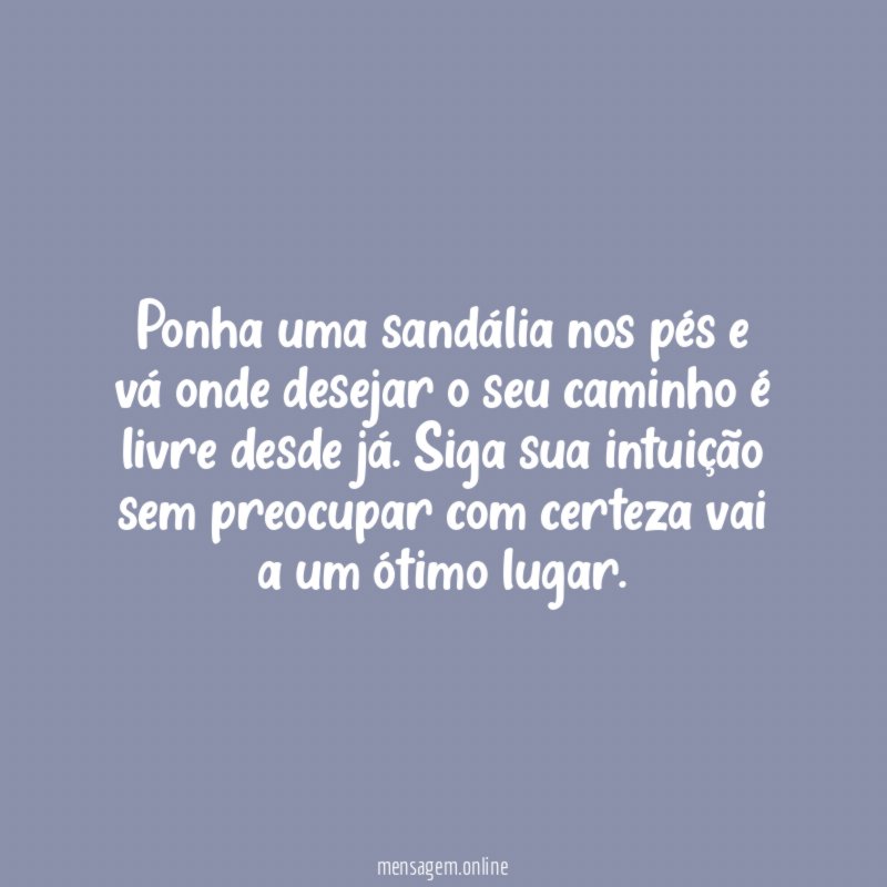 Ponha uma sandália nos pés e vá onde