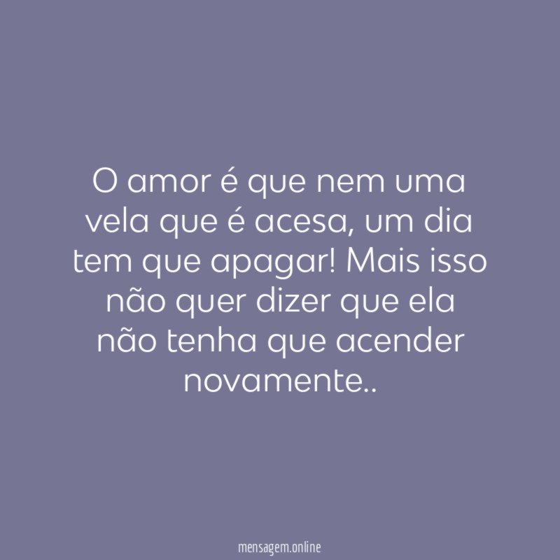 O amor é que nem uma vela que é acesa