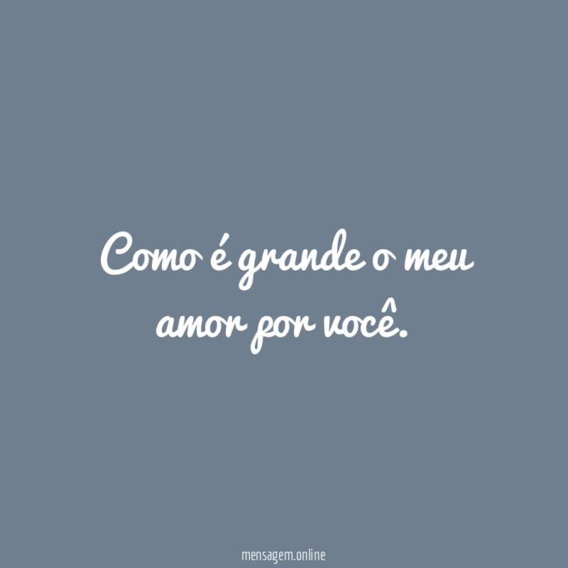 Como é grande o meu amor por você
