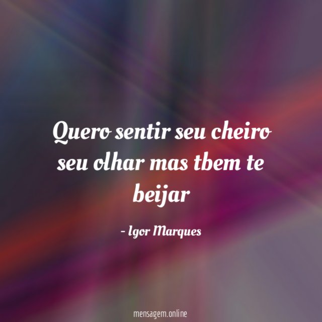 Quero sentir seu cheiro seu olhar mas tbem te beijar