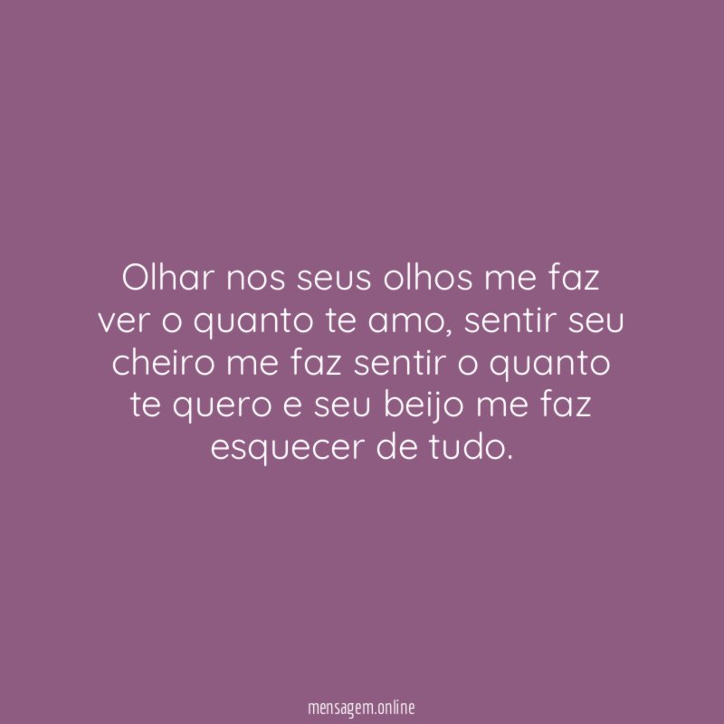 Olhar nos seus olhos me faz ver o quanto te amo