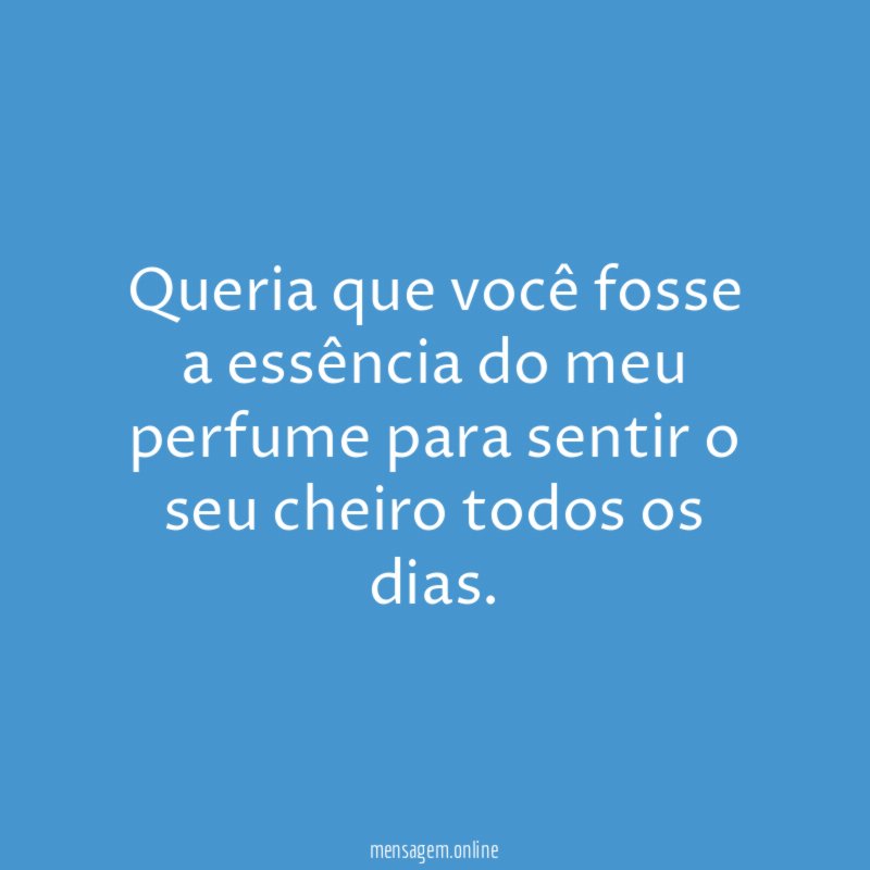 Queria que você fosse a essência do meu