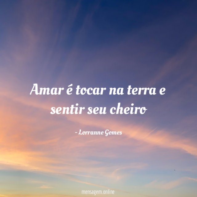 Amar é tocar na terra e sentir seu cheiro
