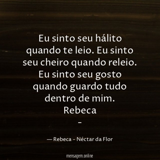 Eu sinto seu hálito quando te leio. Eu sinto seu cheiro quando releio. Eu sinto seu gosto quando guardo tudo dentro de mim.