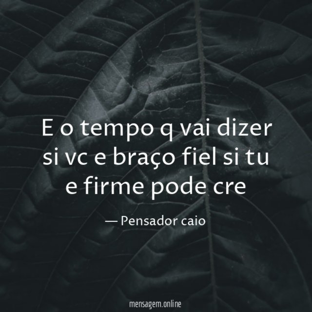 e o tempo q vai dizer si vc