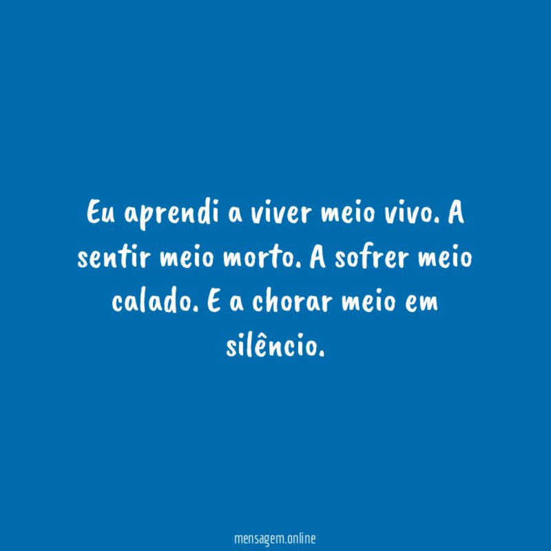 Eu aprendi a viver meio vivo