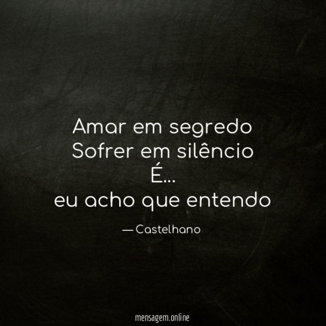 Amar em segredo Sofrer em silêncio É