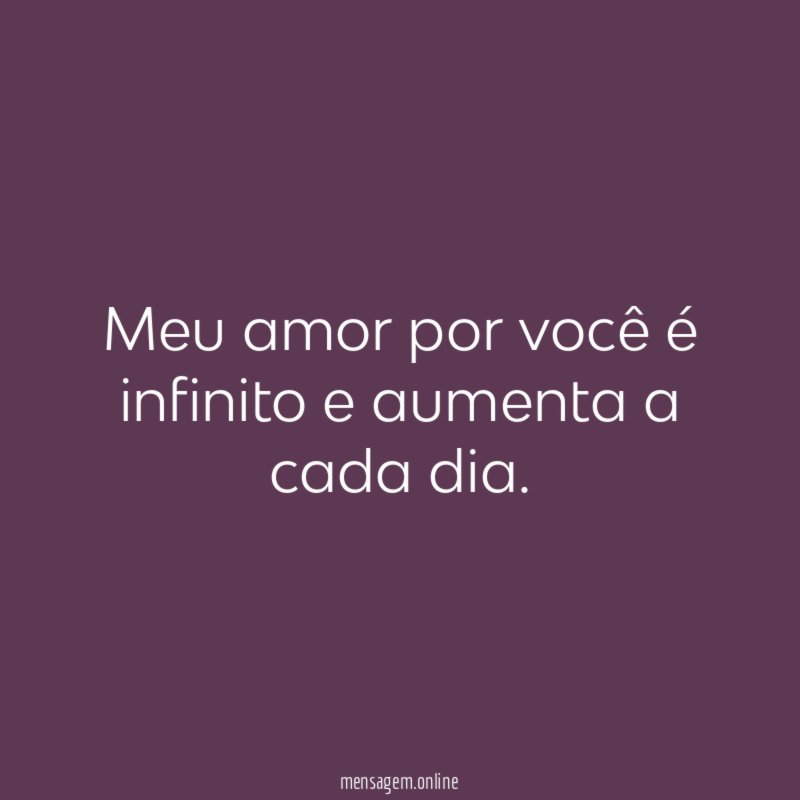 Meu amor por você é infinito e aumenta a cada dia