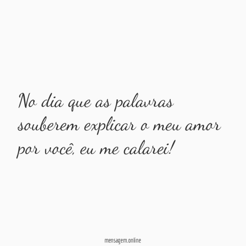 No dia que as palavras souberem explicar o meu amor por você
