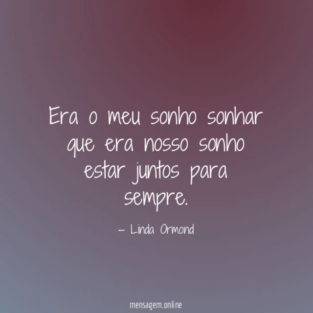 Era o meu sonho sonhar que era nosso