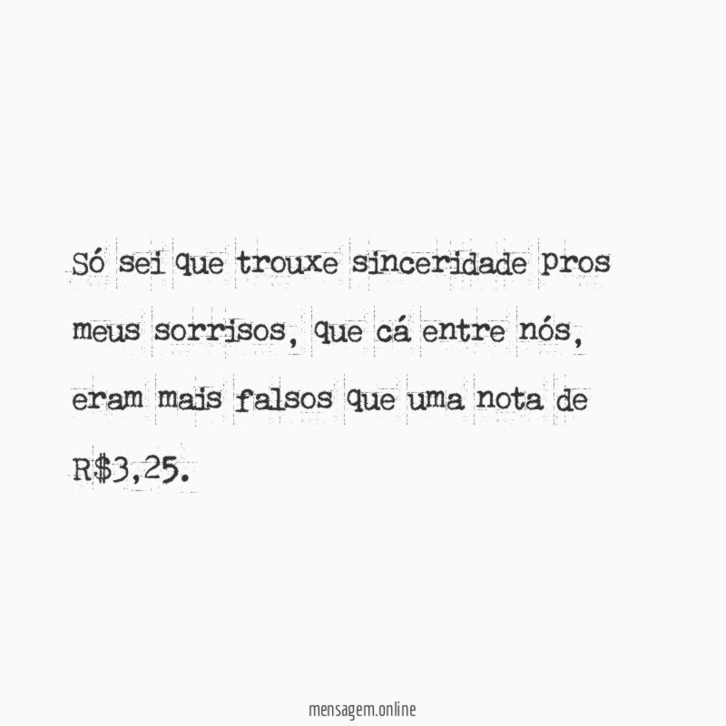 Só sei que trouxe sinceridade pros meus sorrisos