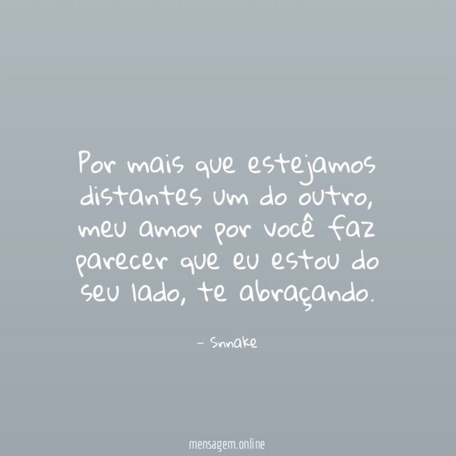 Por mais que estejamos distantes um do outro