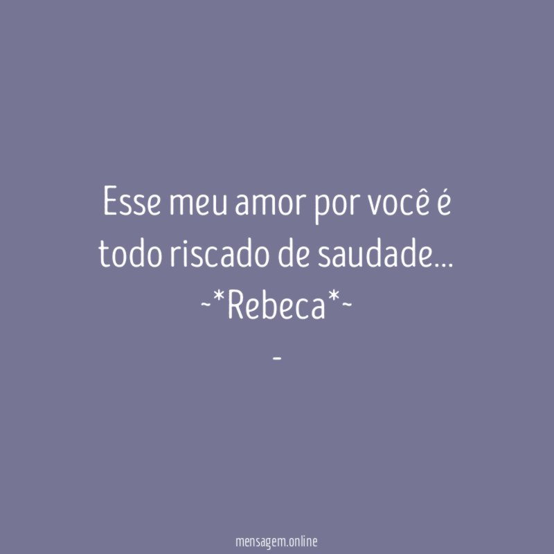 Esse meu amor por você é todo riscado de saudade…