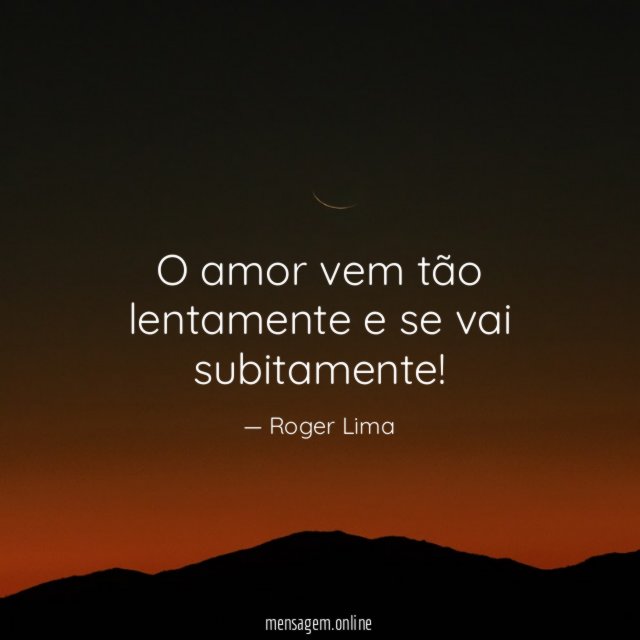O amor vem tão lentamente e se vai subitamente