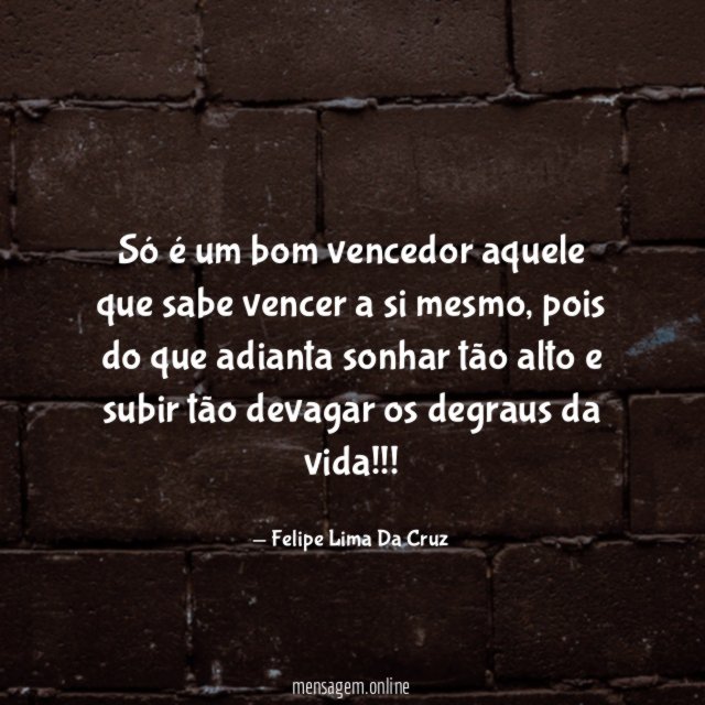 Só é um bom vencedor aquele que sabe vencer a si mesmo