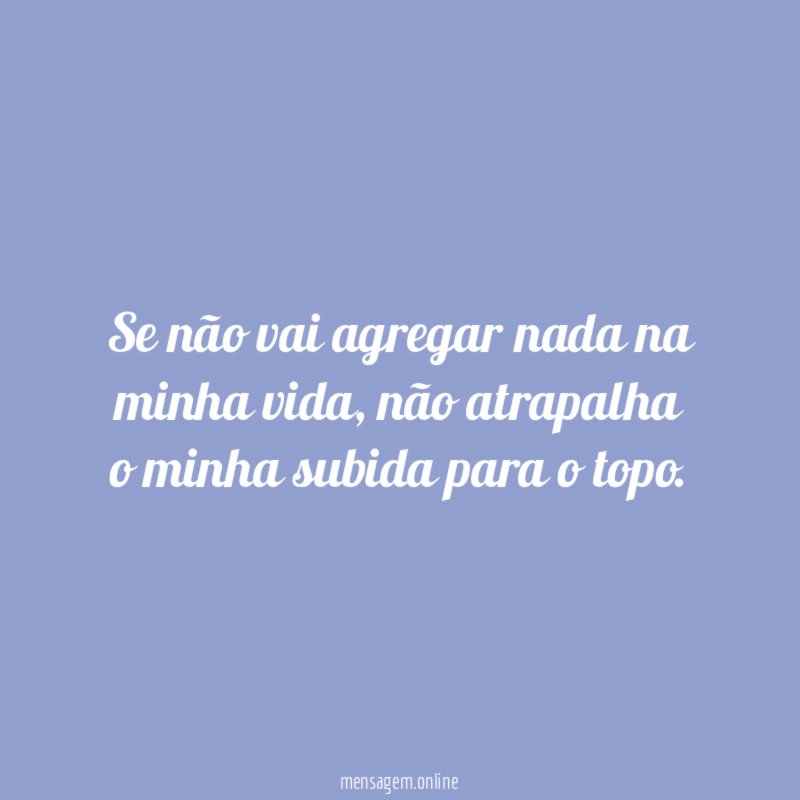 Se não vai agregar nada na minha vida
