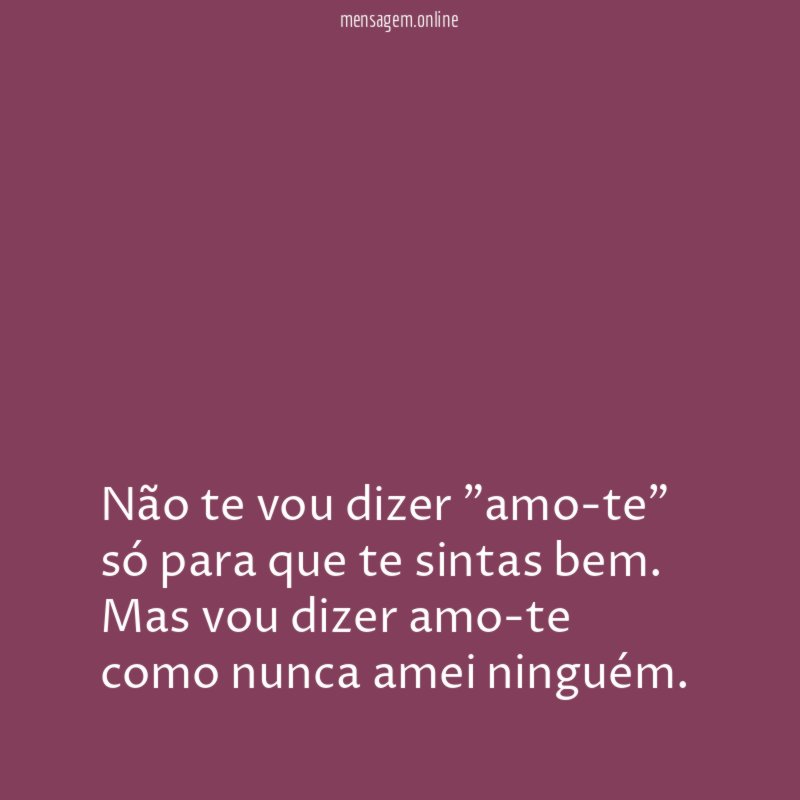 Não te vou dizer "amo-te" só para que te sintas bem
