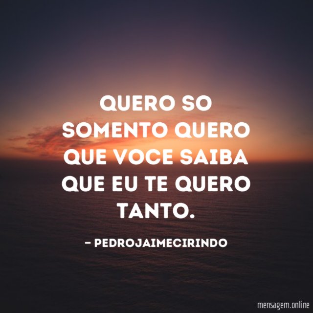 Quero so somento quero que voce saiba que eu te quero tanto