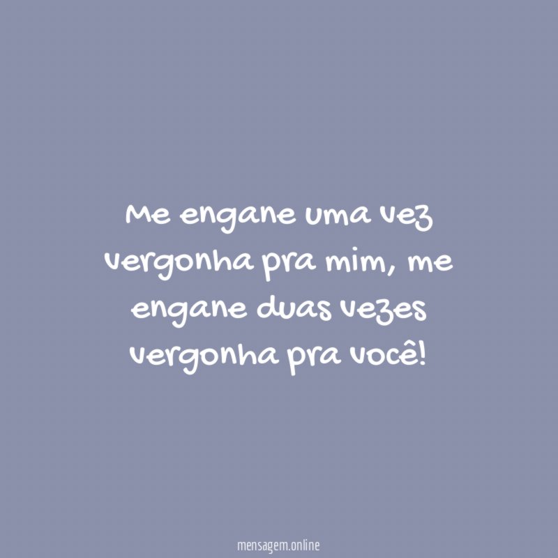 Me engane uma vez vergonha pra mim