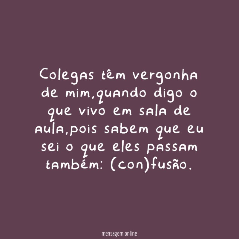 Colegas têm vergonha de mim