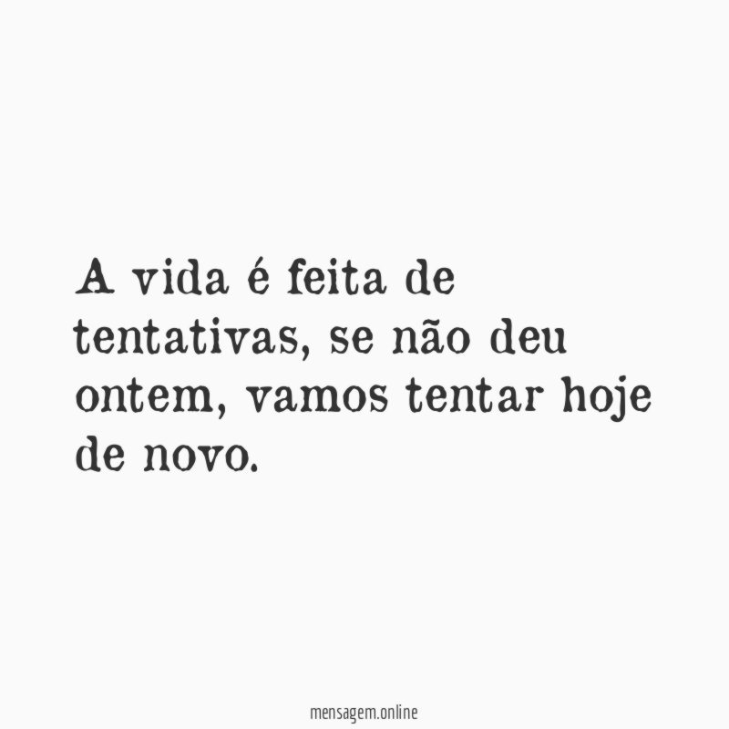 A vida é feita de tentativas