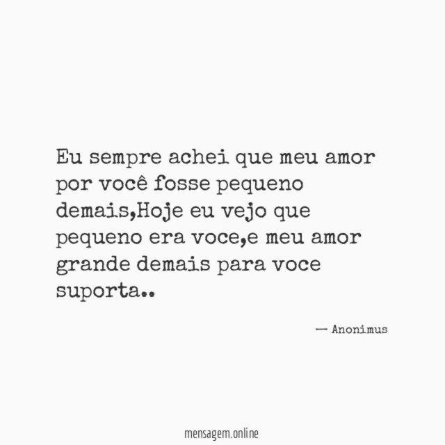Eu sempre achei que meu amor por você fosse pequeno demais