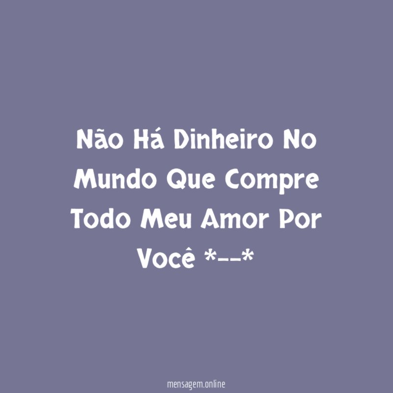 Não Há Dinheiro No Mundo Que Compre Todo
