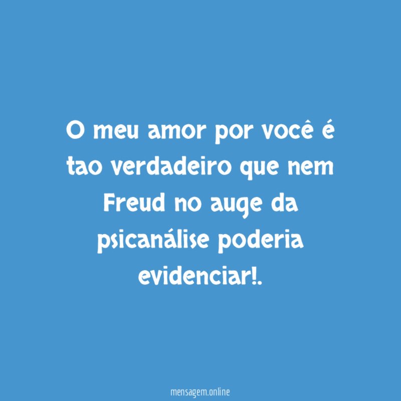 o meu amor por você é tao verdadeiro