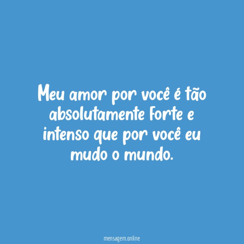 Meu amor por você é tão absolutamente forte