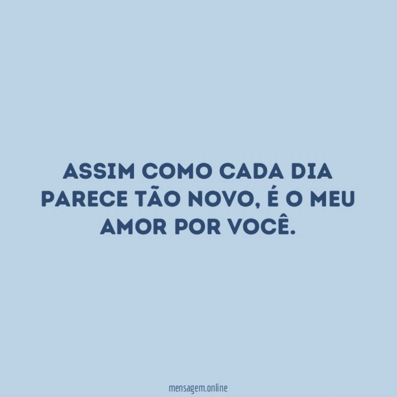 Assim como cada dia parece tão novo
